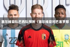 塞尔维亚队巴西队预测（塞尔维亚对巴塞罗那）