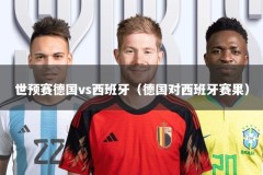 世预赛德国vs西班牙（德国对西班牙赛果）