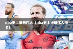 nba史上谁最伟大（nba史上谁最伟大排名）