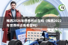 梅西2026年世界杯还在吗（梅西2022年世界杯还有希望吗）