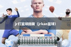 jr打篮球回国（jrkan篮球）