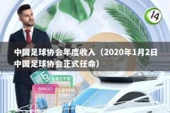 中国足球协会年度收入（2020年1月2日中国足球协会正式任命）