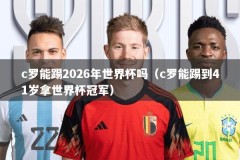 c罗能踢2026年世界杯吗（c罗能踢到41岁拿世界杯冠军）