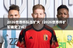 2026世界杯队伍扩大（2026世界杯扩军确定了吗）