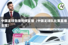 中国足球告捷视频直播（中国足球队比赛直播全程）