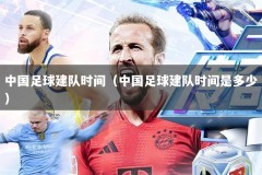 中国足球建队时间（中国足球建队时间是多少）