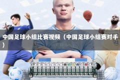 中国足球小组比赛视频（中国足球小组赛对手）