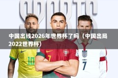 中国出线2026年世界杯了吗（中国出局 2022世界杯）