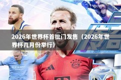 2026年世界杯首批门发售（2026年世界杯几月份举行）