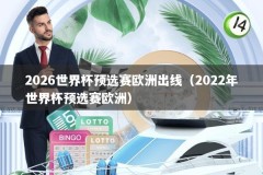 2026世界杯预选赛欧洲出线（2022年世界杯预选赛欧洲）