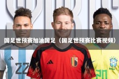 国足世预赛加油国足（国足世预赛比赛视频）