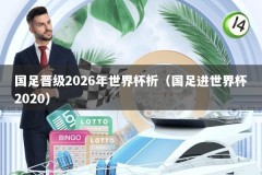 国足晋级2026年世界杯析（国足进世界杯2020）