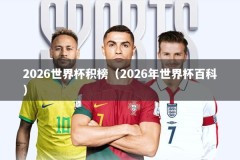 2026世界杯积榜（2026年世界杯百科）