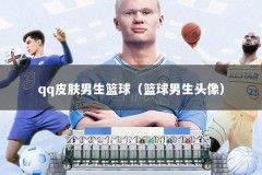qq皮肤男生篮球（篮球男生头像）