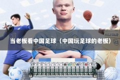 当老板看中国足球（中国玩足球的老板）
