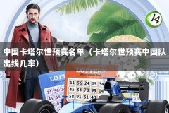 中国卡塔尔世预赛名单（卡塔尔世预赛中国队出线几率）