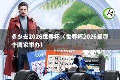 多少去2026世界杯（世界杯2026是哪个国家举办）