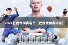 2021巴西世预赛名单（巴西世预赛排名）