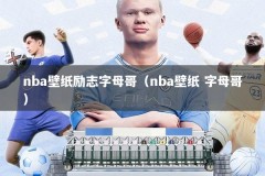 nba壁纸励志字母哥（nba壁纸 字母哥）
