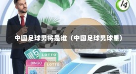 中国足球男将是谁（中国足球男球星）