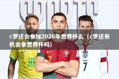 c罗还会参加2026年世界杯么（c罗还有机会拿世界杯吗）