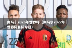 内马尓2026年世界杯（内马尔2022年世界杯目标夺冠）