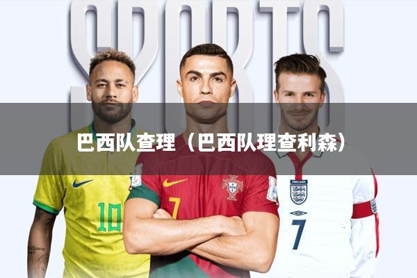 巴西队查理(巴西队理查利森)