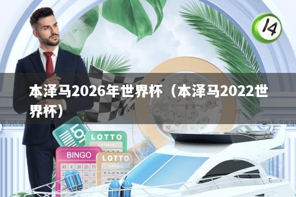 本泽马2026年世界杯(本泽马2022世界杯)