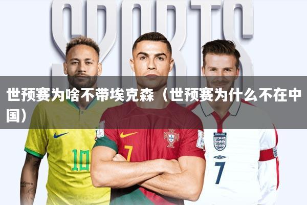 世预赛为啥不带埃克森(世预赛为什么不在中国)